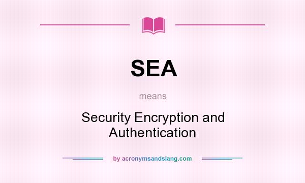 What does SEA mean? It stands for Security Encryption and Authentication