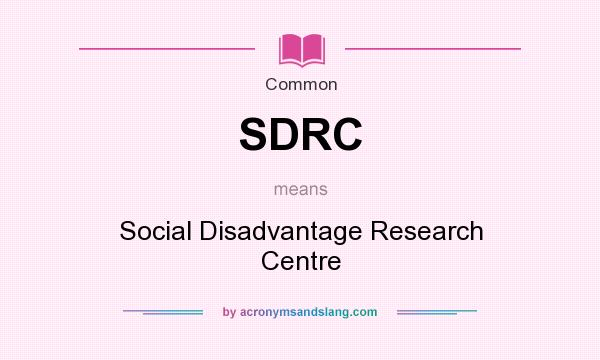 What does SDRC mean? It stands for Social Disadvantage Research Centre