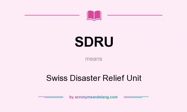 What does SDRU mean? It stands for Swiss Disaster Relief Unit