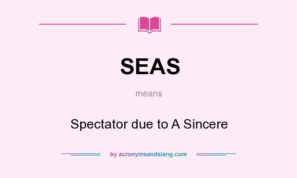 What does SEAS mean? It stands for Spectator due to A Sincere