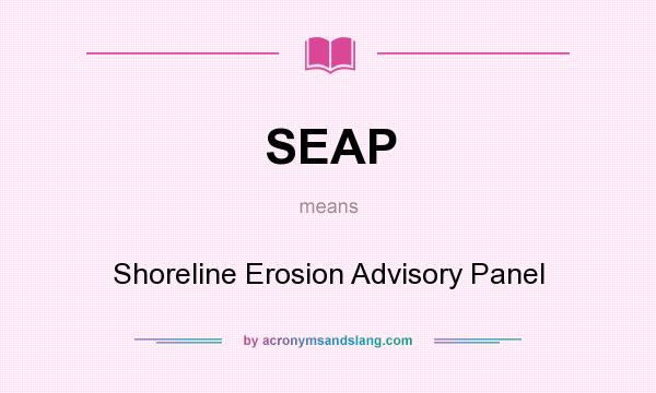 What does SEAP mean? It stands for Shoreline Erosion Advisory Panel