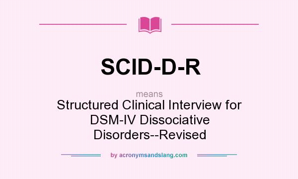 What does SCID-D-R mean? It stands for Structured Clinical Interview for DSM-IV Dissociative Disorders--Revised