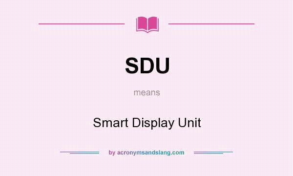 What does SDU mean? It stands for Smart Display Unit
