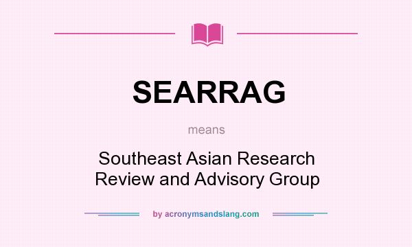 What does SEARRAG mean? It stands for Southeast Asian Research Review and Advisory Group