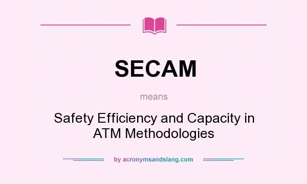 What does SECAM mean? It stands for Safety Efficiency and Capacity in ATM Methodologies