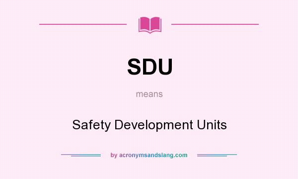 What does SDU mean? It stands for Safety Development Units