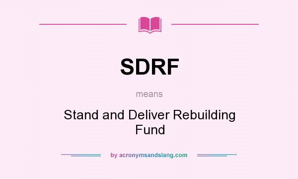 What does SDRF mean? It stands for Stand and Deliver Rebuilding Fund