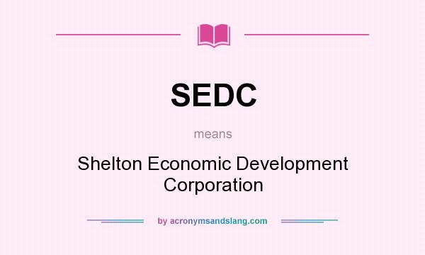 What does SEDC mean? It stands for Shelton Economic Development Corporation