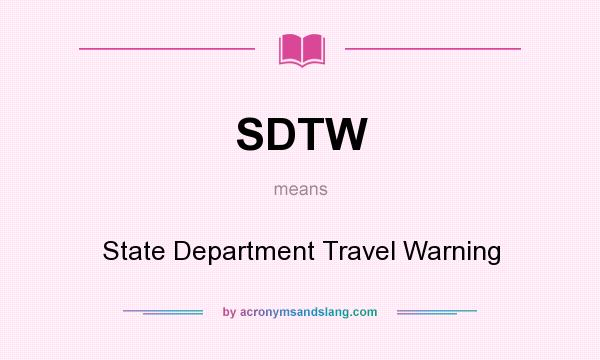 What does SDTW mean? It stands for State Department Travel Warning