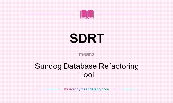 What does SDRT mean? It stands for Sundog Database Refactoring Tool