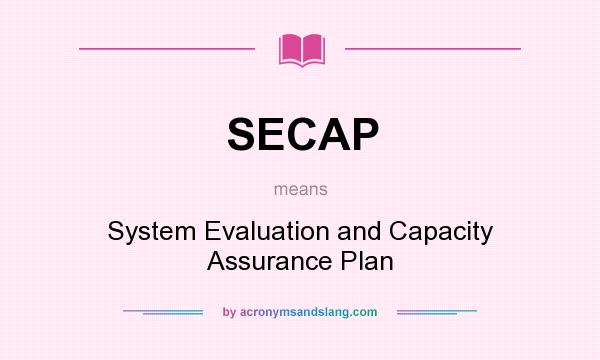 What does SECAP mean? It stands for System Evaluation and Capacity Assurance Plan