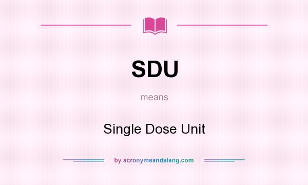 What does SDU mean? It stands for Single Dose Unit
