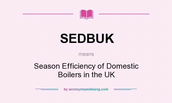 What does SEDBUK mean? It stands for Season Efficiency of Domestic Boilers in the UK