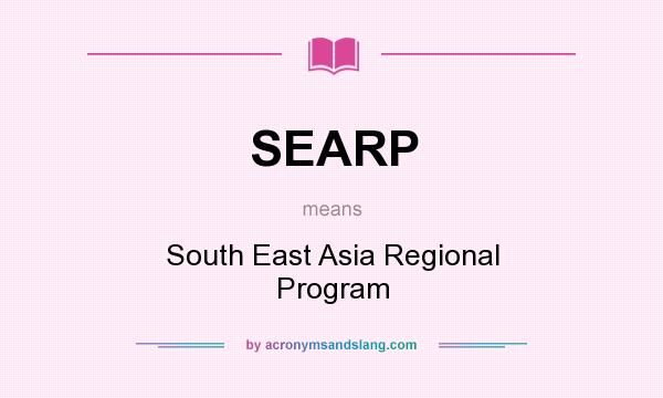 What does SEARP mean? It stands for South East Asia Regional Program