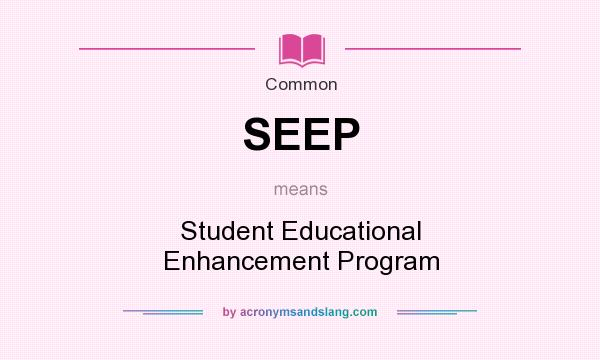 What does SEEP mean? It stands for Student Educational Enhancement Program