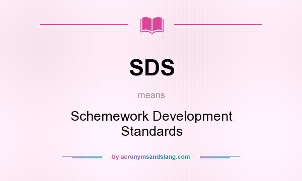What does SDS mean? It stands for Schemework Development Standards