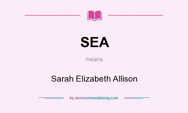 What does SEA mean? It stands for Sarah Elizabeth Allison