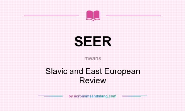 What does SEER mean? It stands for Slavic and East European Review