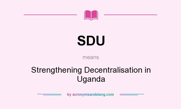 What does SDU mean? It stands for Strengthening Decentralisation in Uganda
