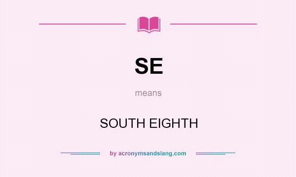 What does SE mean? It stands for SOUTH EIGHTH