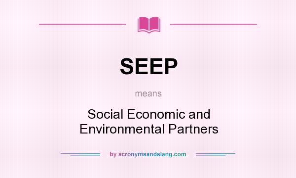 What does SEEP mean? It stands for Social Economic and Environmental Partners