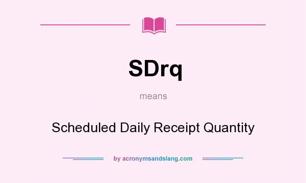 What does SDrq mean? It stands for Scheduled Daily Receipt Quantity