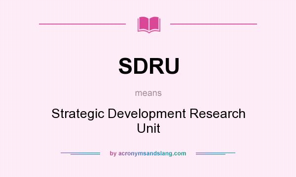 What does SDRU mean? It stands for Strategic Development Research Unit