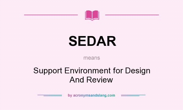 What does SEDAR mean? It stands for Support Environment for Design And Review
