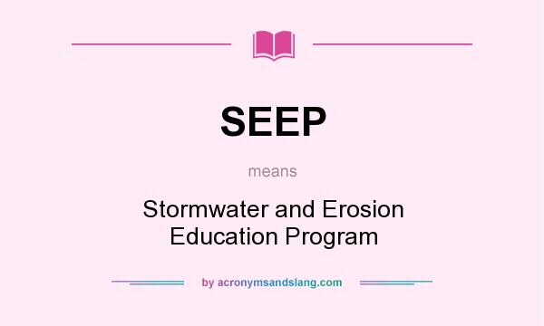 What does SEEP mean? It stands for Stormwater and Erosion Education Program