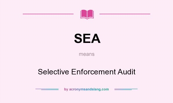 What does SEA mean? It stands for Selective Enforcement Audit
