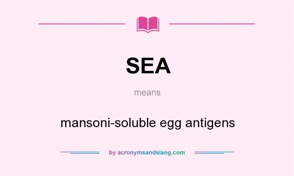 What does SEA mean? It stands for mansoni-soluble egg antigens
