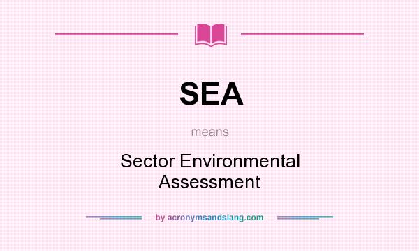 What does SEA mean? It stands for Sector Environmental Assessment