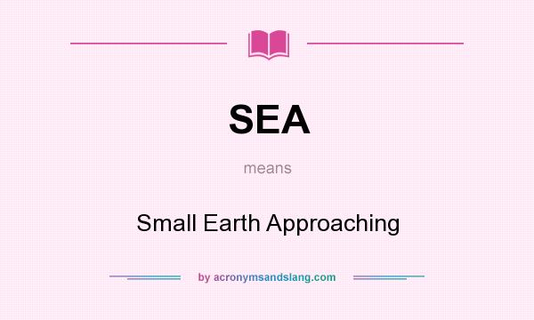 What does SEA mean? It stands for Small Earth Approaching