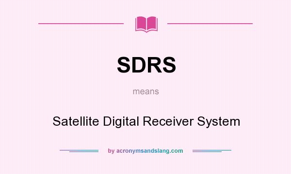 What does SDRS mean? It stands for Satellite Digital Receiver System