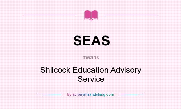What does SEAS mean? It stands for Shilcock Education Advisory Service