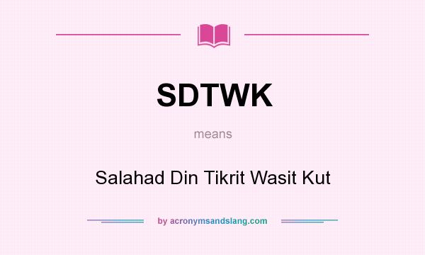 What does SDTWK mean? It stands for Salahad Din Tikrit Wasit Kut