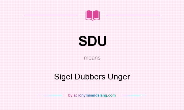 What does SDU mean? It stands for Sigel Dubbers Unger