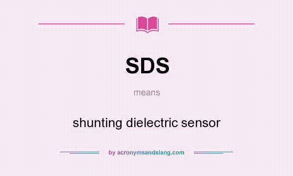 What does SDS mean? It stands for shunting dielectric sensor
