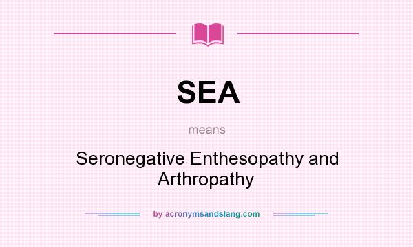 What does SEA mean? It stands for Seronegative Enthesopathy and Arthropathy
