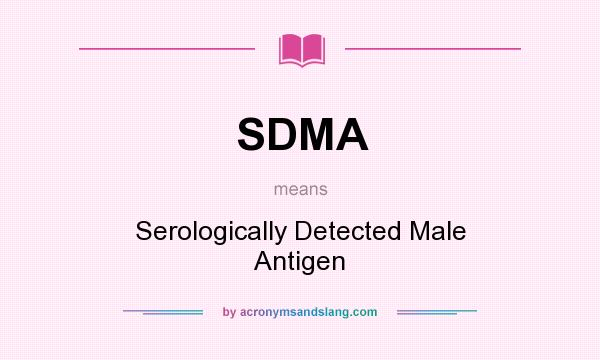 What does SDMA mean? It stands for Serologically Detected Male Antigen