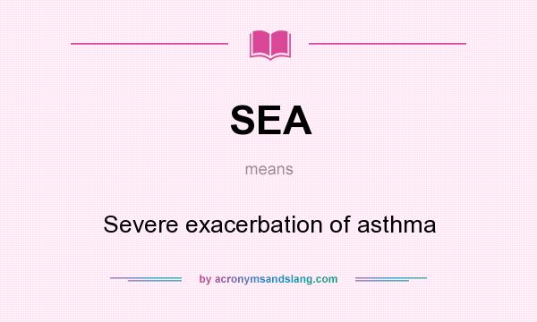 What does SEA mean? It stands for Severe exacerbation of asthma