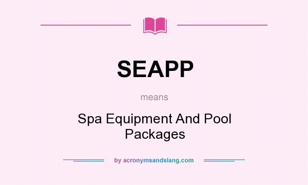 What does SEAPP mean? It stands for Spa Equipment And Pool Packages