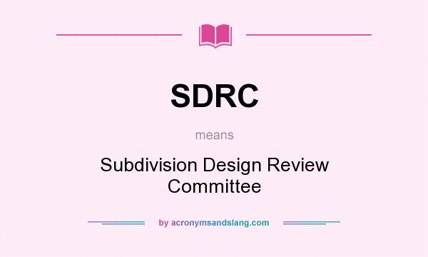 What does SDRC mean? It stands for Subdivision Design Review Committee