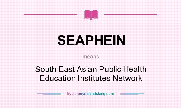 What does SEAPHEIN mean? It stands for South East Asian Public Health Education Institutes Network