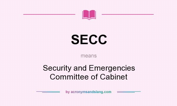 What does SECC mean? It stands for Security and Emergencies Committee of Cabinet