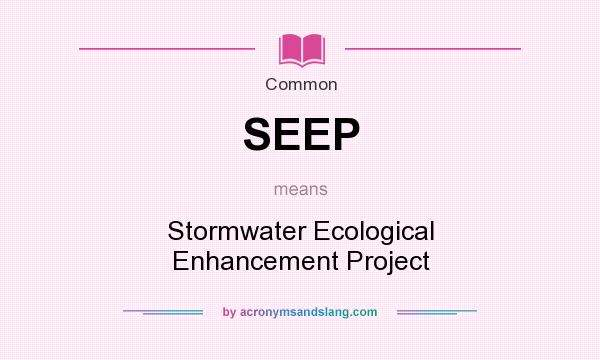 What does SEEP mean? It stands for Stormwater Ecological Enhancement Project