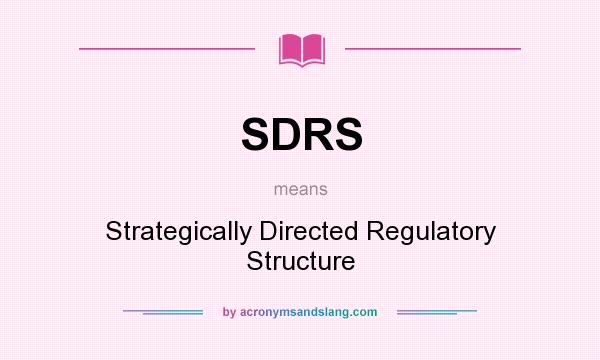 What does SDRS mean? It stands for Strategically Directed Regulatory Structure