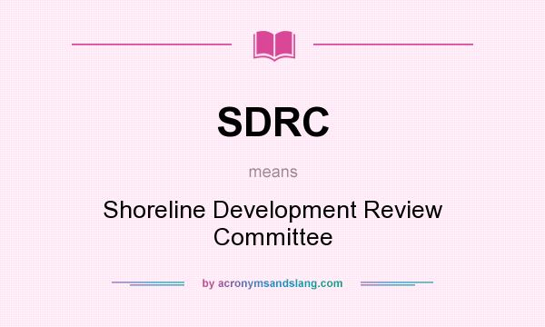 What does SDRC mean? It stands for Shoreline Development Review Committee