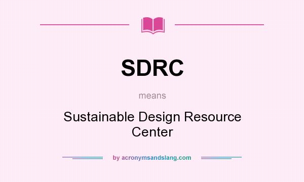 What does SDRC mean? It stands for Sustainable Design Resource Center