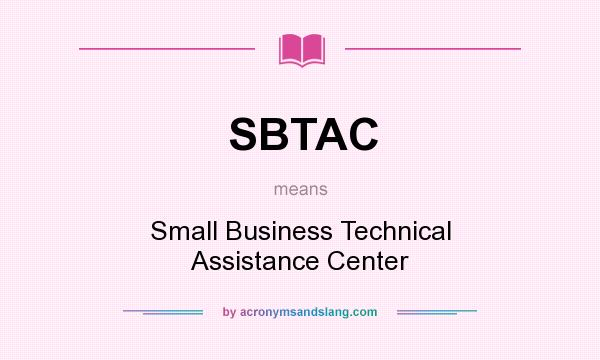 What does SBTAC mean? It stands for Small Business Technical Assistance Center